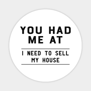 Real Estate Agent - You had me at I need to sell my house Magnet